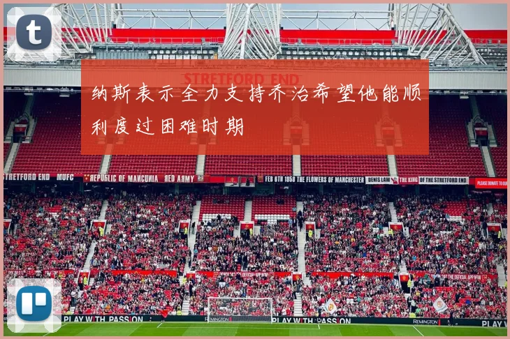 纳斯表示全力支持乔治希望他能顺利度过困难时期