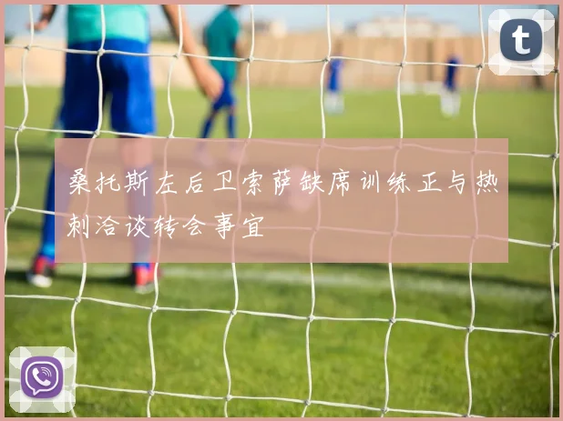 桑托斯左后卫索萨缺席训练正与热刺洽谈转会事宜