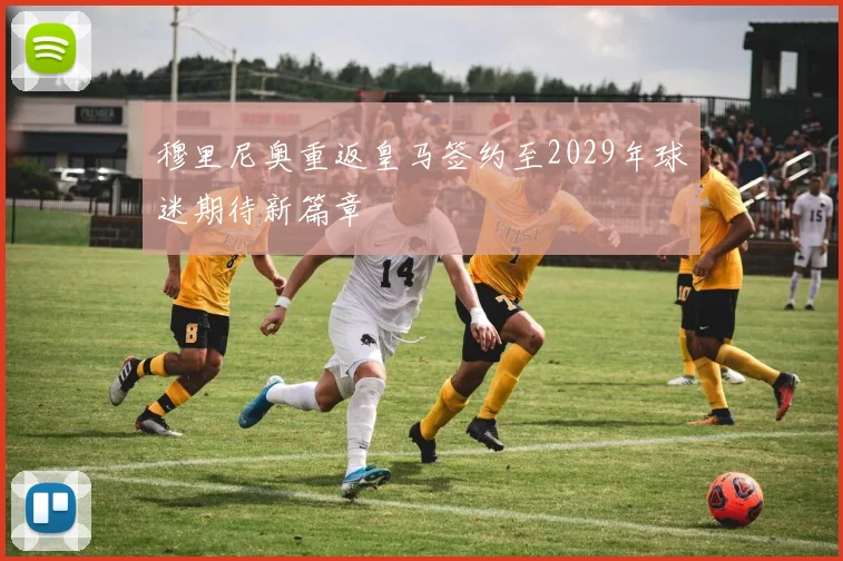 穆里尼奥重返皇马签约至2029年球迷期待新篇章
